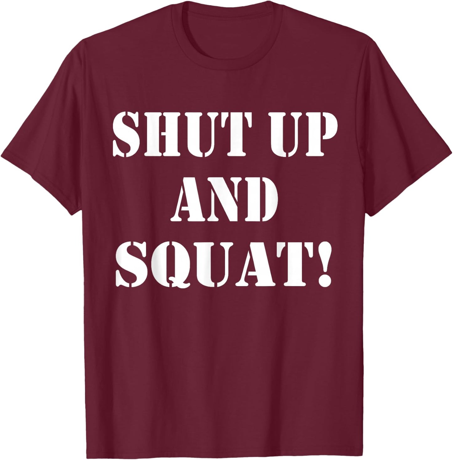 Shut up and squat, funny Bodybuilding and Workout T-Shirt - T-Shirt | Maroon