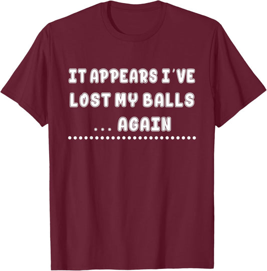 I've Lost My Balls Again - Golf Sarcastic Funny T-Shirt - T-Shirt | Maroon