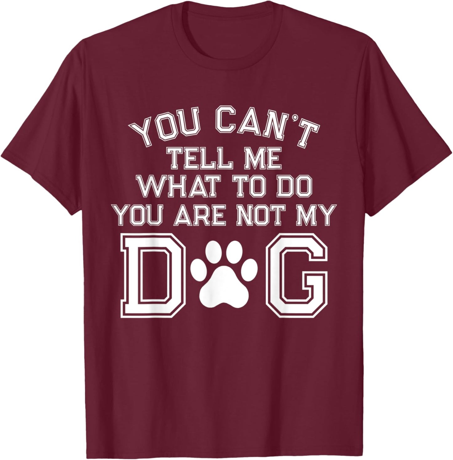 You Can't Tell Me What To Do You're Not My Dog Men Women T-Shirt - T-Shirt | Maroon