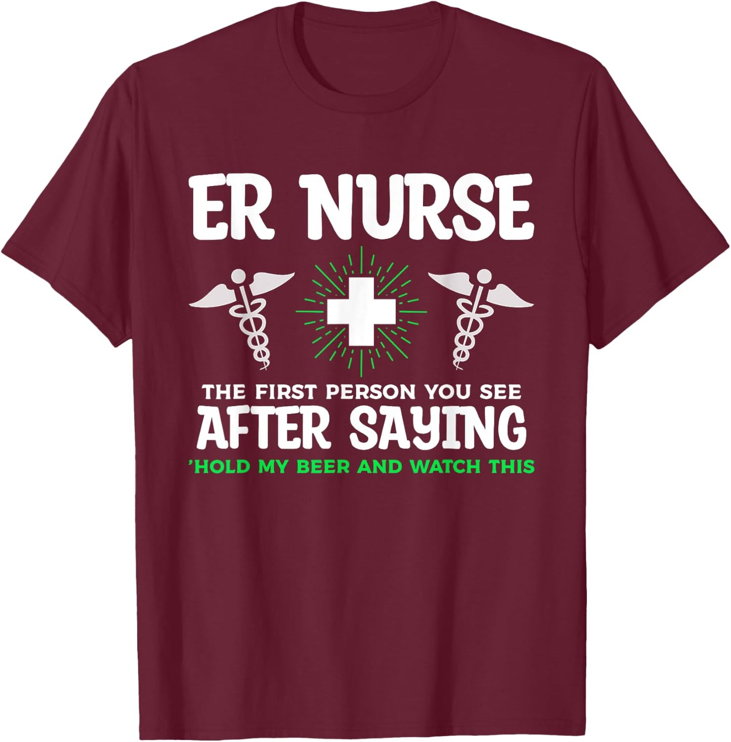 ER Nurse The First Person You See After Saying Hold My Beer T-Shirt - T-Shirt | Maroon