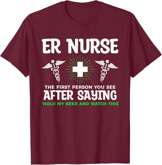 ER Nurse The First Person You See After Saying Hold My Beer T-Shirt - T-Shirt | Maroon