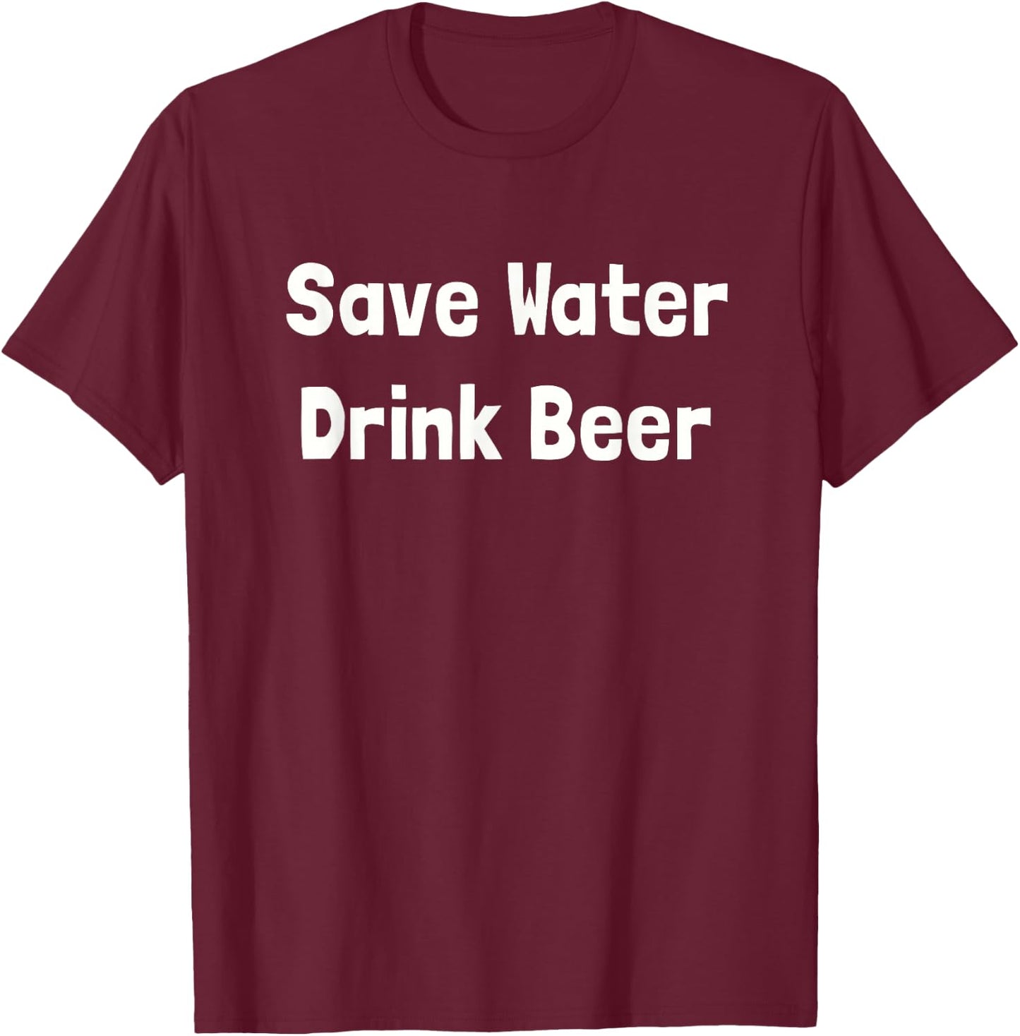 I Love Beer Shirt: Save Water Drink Beer T-Shirt - T-Shirt | Maroon