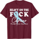 Heavy On The Fuck Cancer Survivor Prostate Cancer Awareness T-Shirt - T-Shirt | Maroon