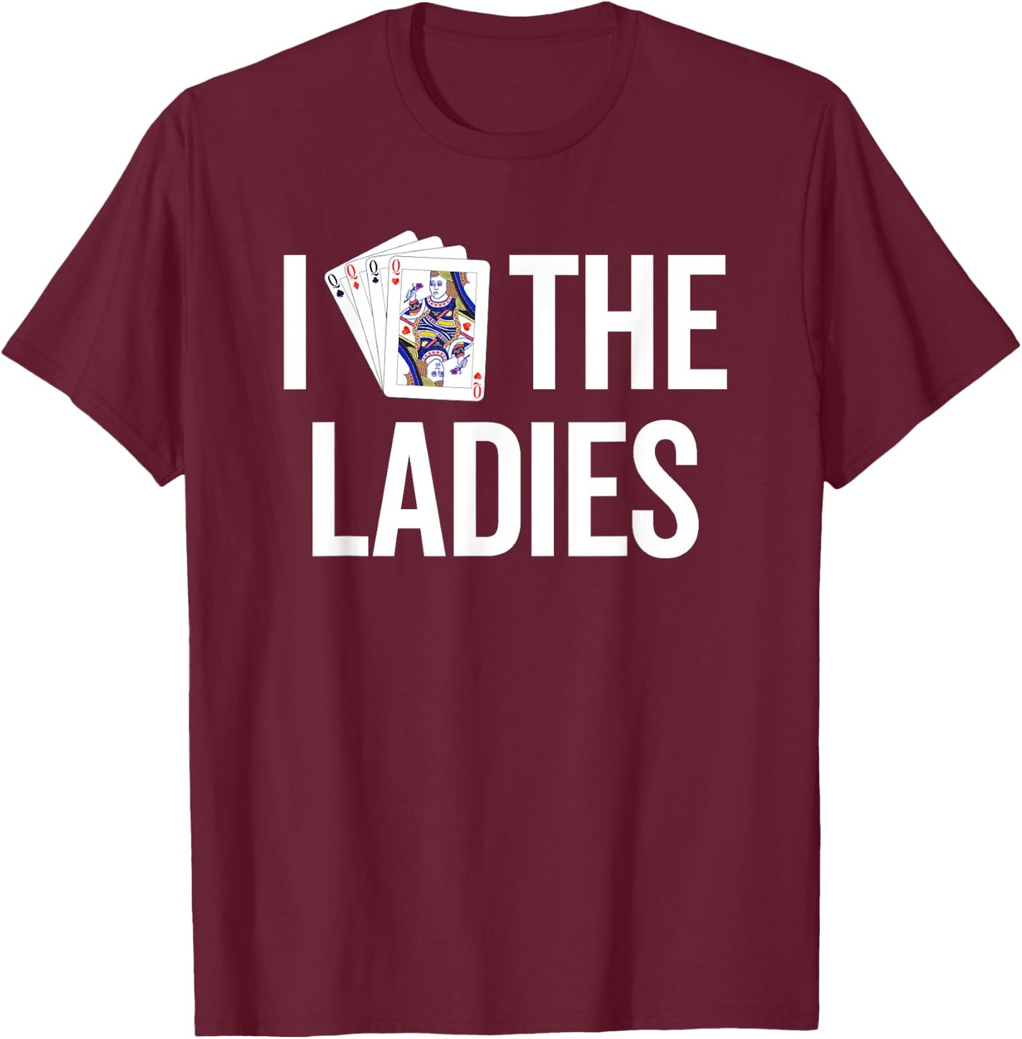 I Love the Ladies - Funny Queen of Hearts Playing Card Poker T-Shirt - T-Shirt | Maroon