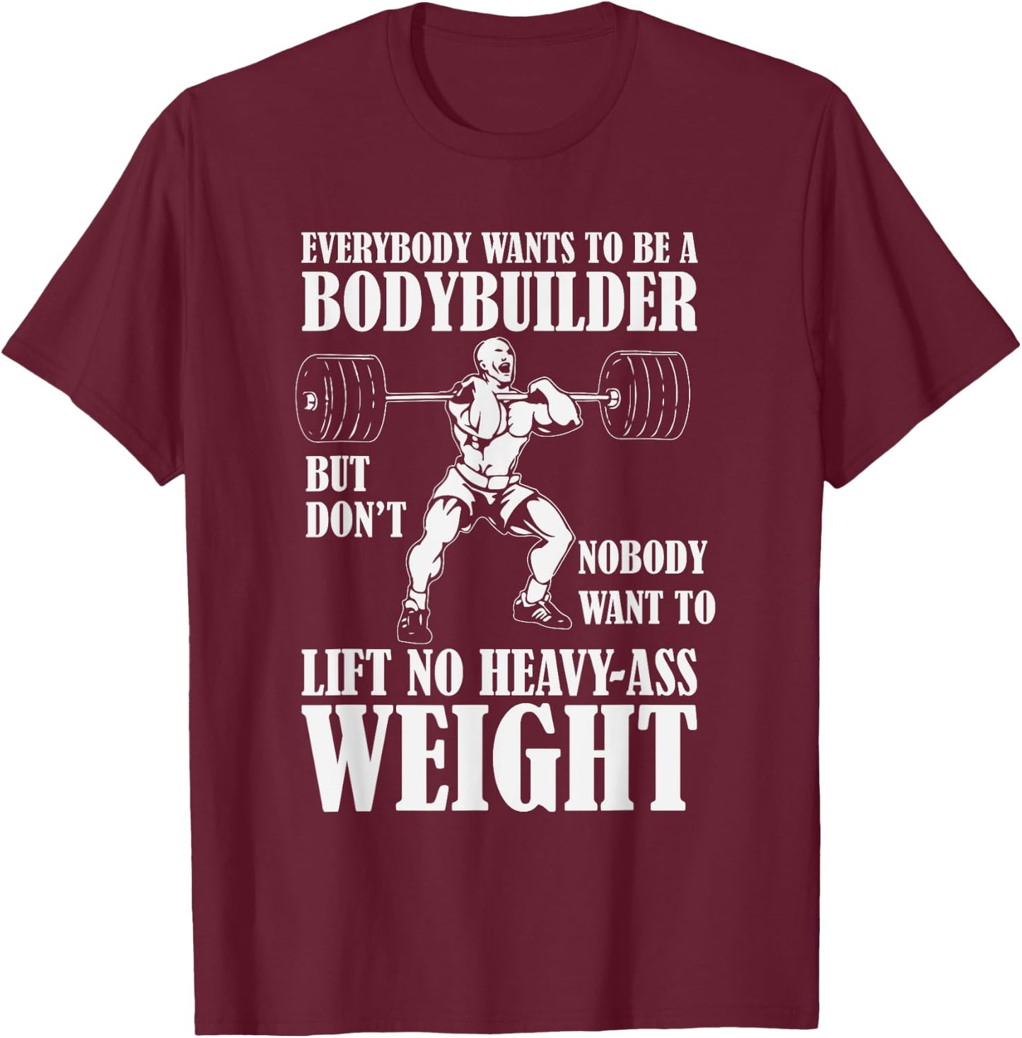 Funny Workout Everyone Wants to Be a Bodybuilder T-Shirt - T-Shirt | Maroon