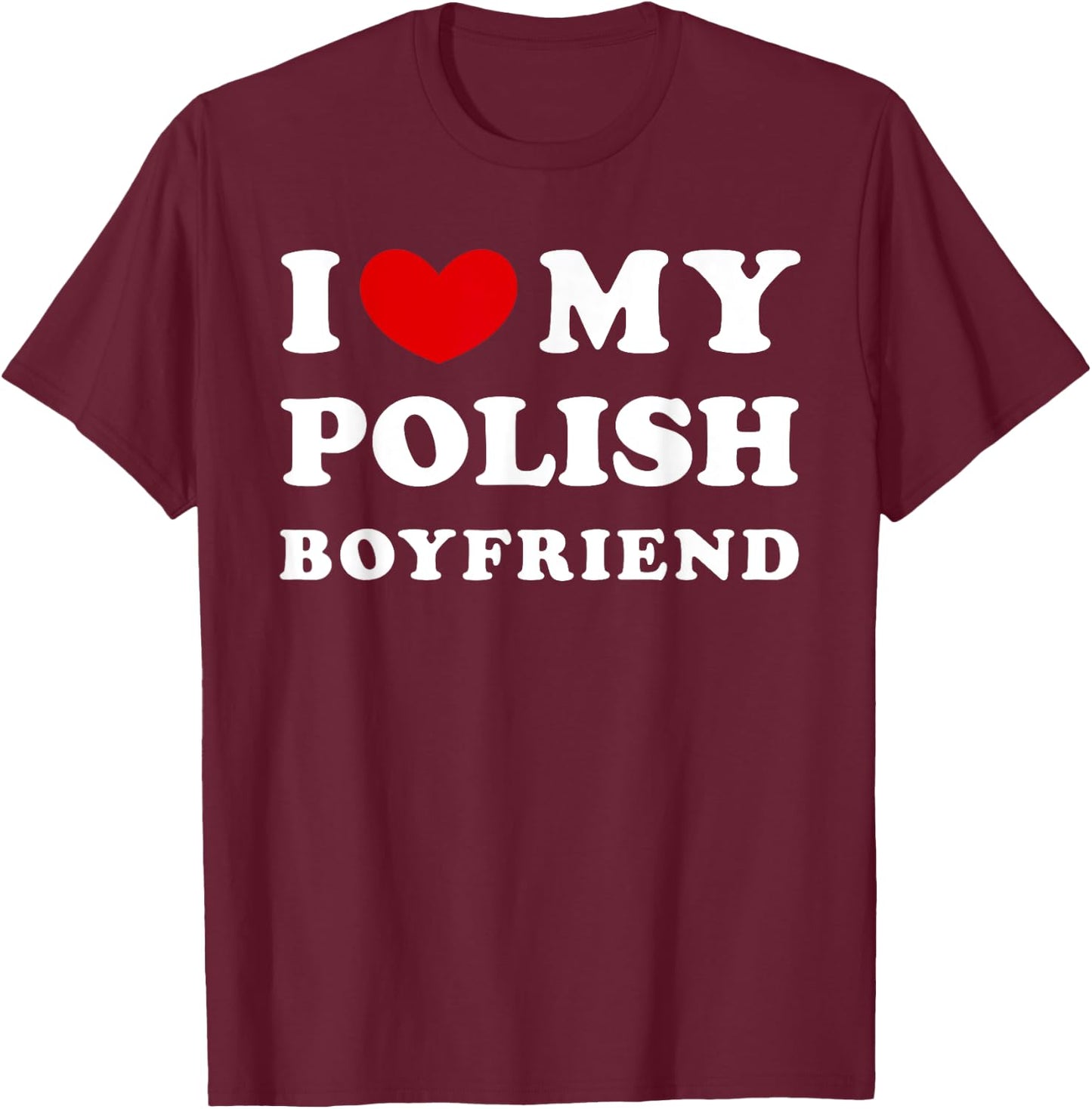 I Love My Polish Boyfriend, I Heart My Polish Boyfriend T-Shirt - T-Shirt | Maroon