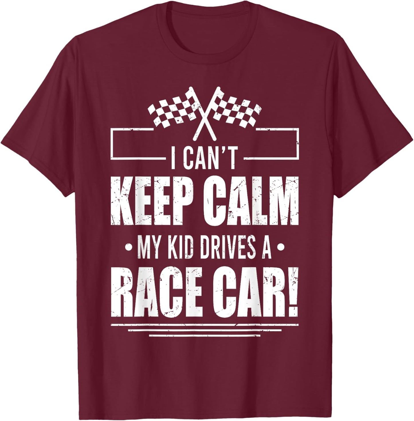 I Can't Keep Calm My Kid Drives A Race Car Shirt Racing T-Shirt - T-Shirt | Maroon