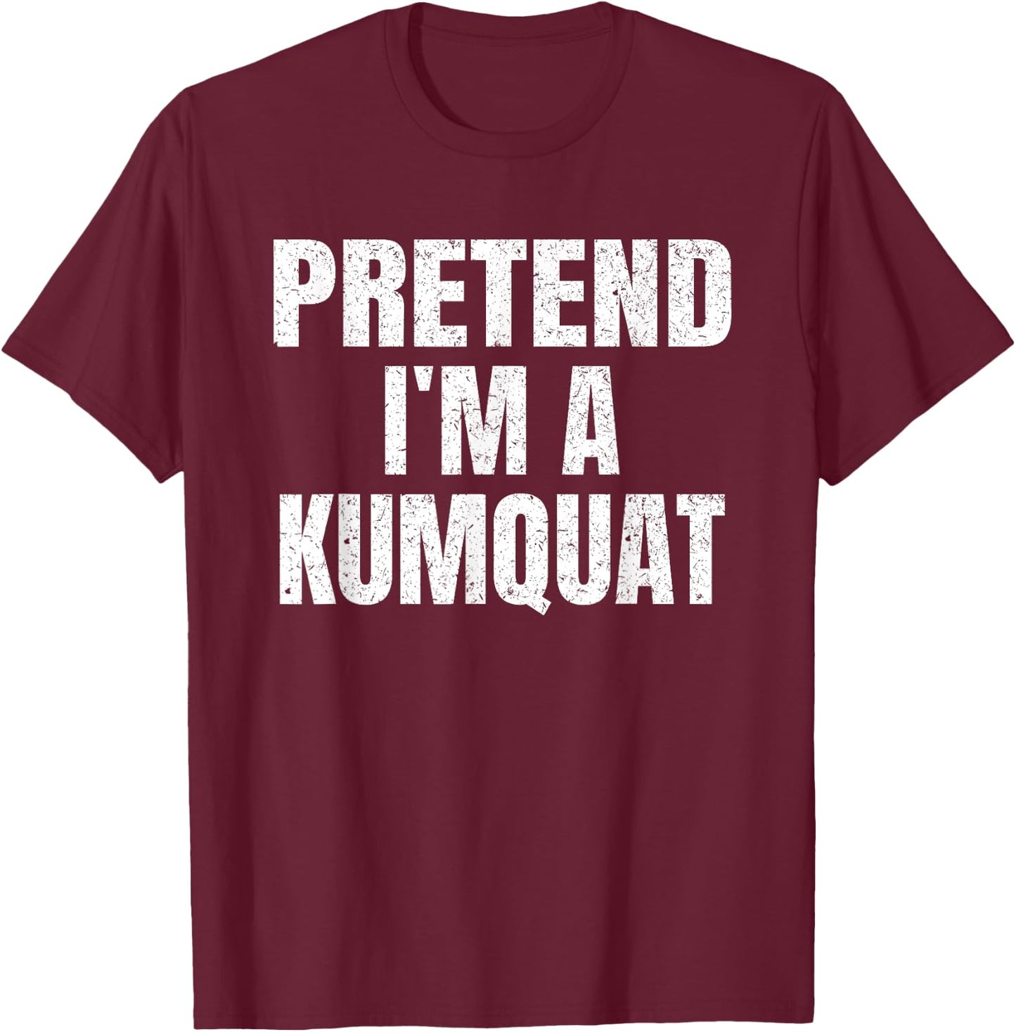 Pretend I'm A Kumquat Easy Halloween Family Group Costume T-Shirt - T-Shirt | Maroon