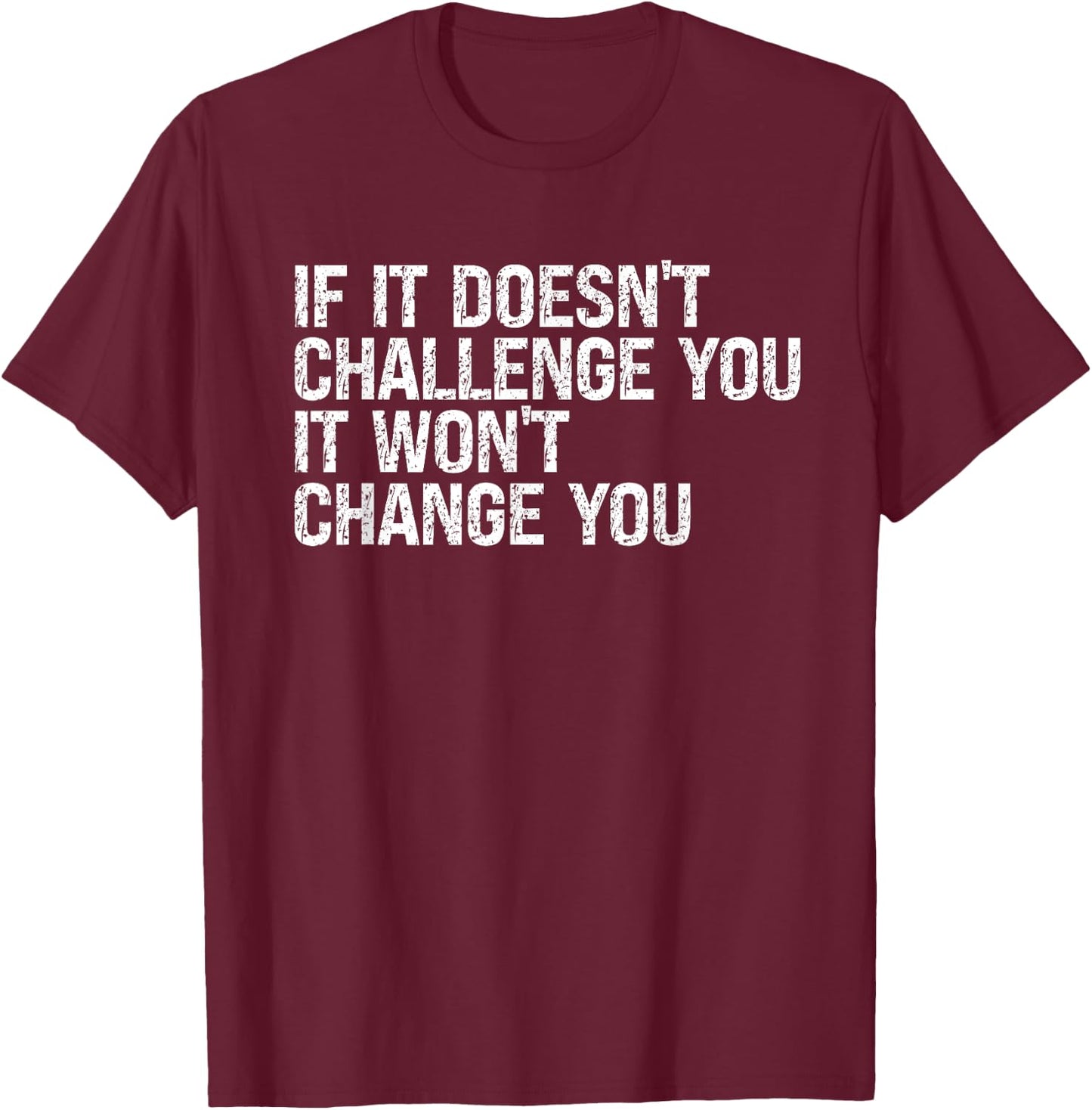 If It Doesn't Challenge You It Won't Change You Motivational T-Shirt - T-Shirt | Maroon