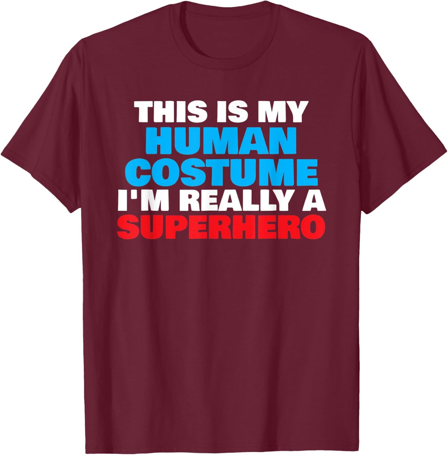 This Is My Human Costume I'm Really A Superhero Halloween T-Shirt - T-Shirt | Maroon
