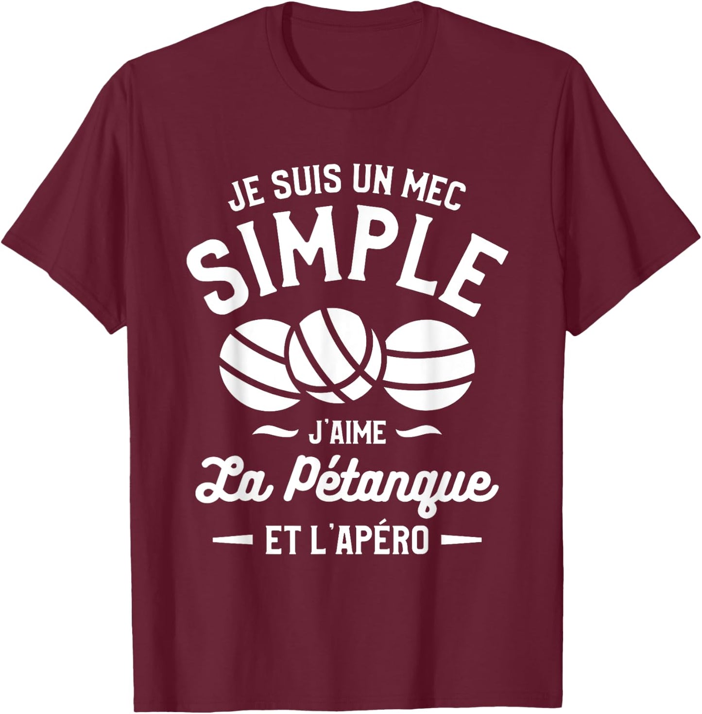 Je Suis Un Mec Simple J'aime La Pétanque et L'Aperitif T-Shirt - T-Shirt | Maroon