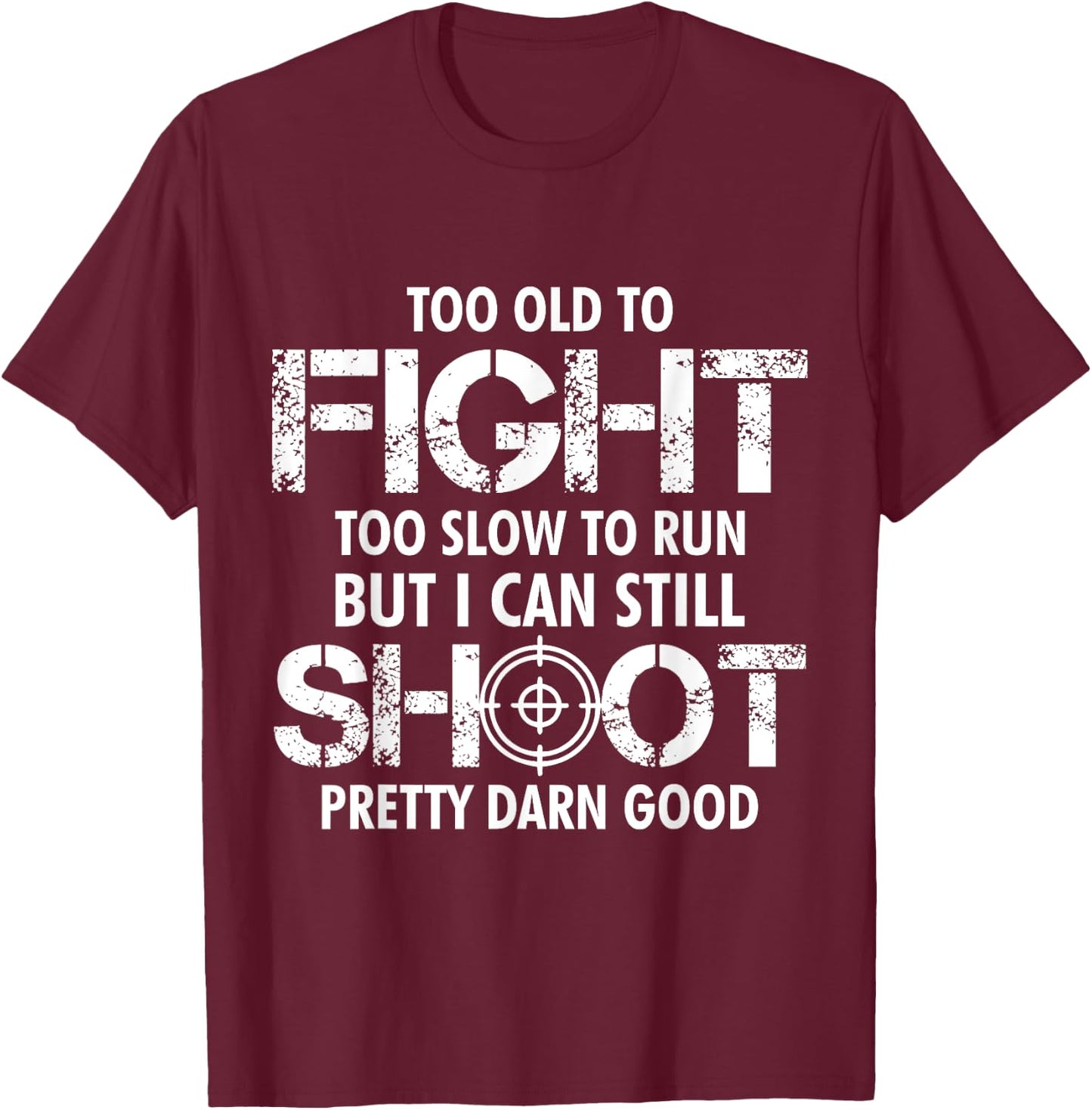 Too Old To Fight Too Slow To Run But I Can Still Shoot T-Shirt - T-Shirt | Maroon
