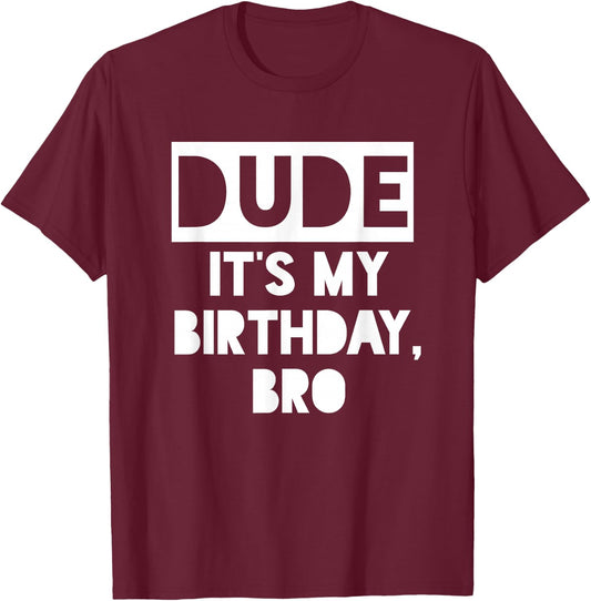 Dude It's My Birthday Sign,Its My Birthday Bro Boys Birthday T-Shirt - T-Shirt | Maroon