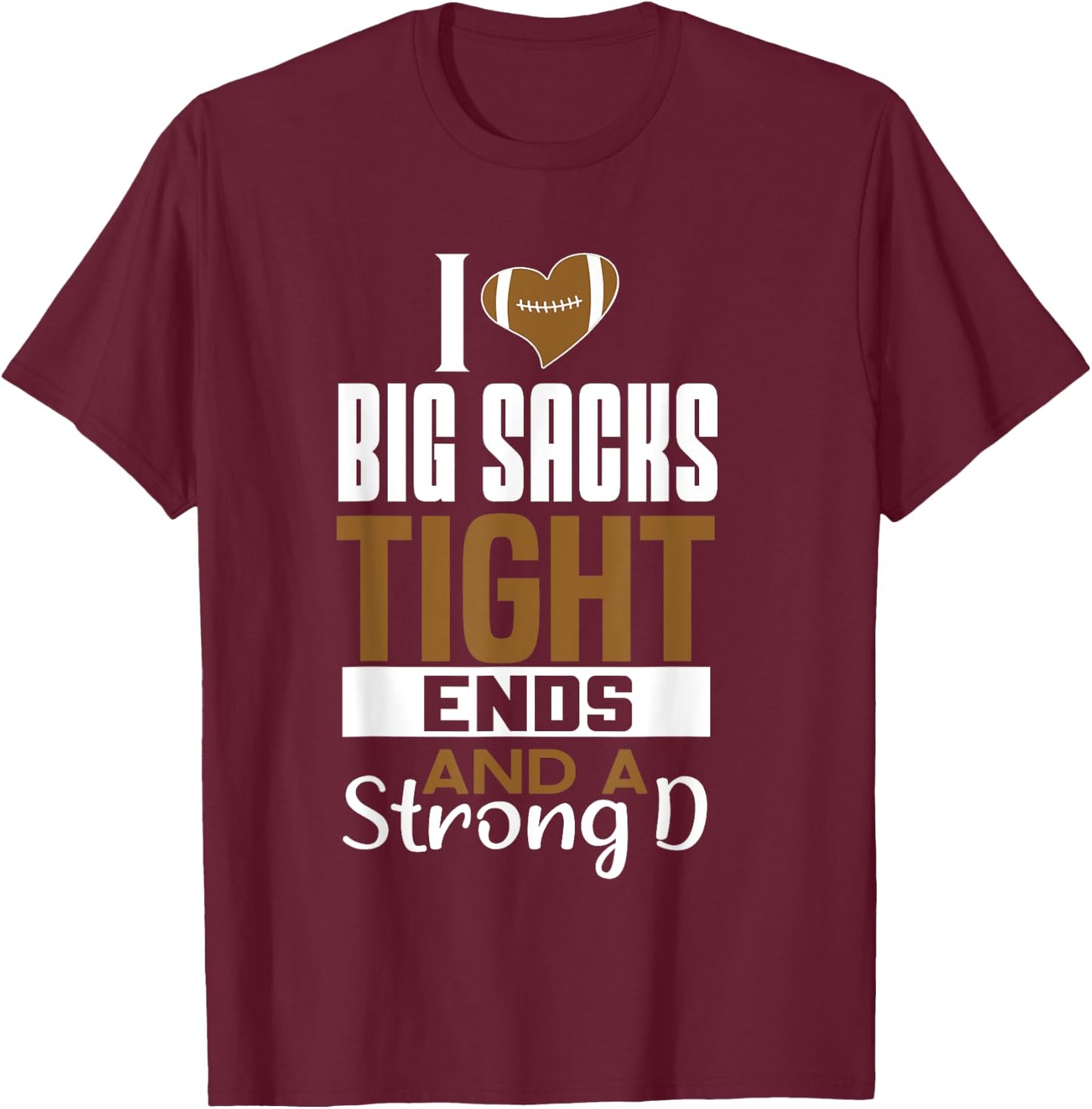 I Love Big Sacks Tight Ends and a Strong D Funny Football T-Shirt - T-Shirt | Maroon