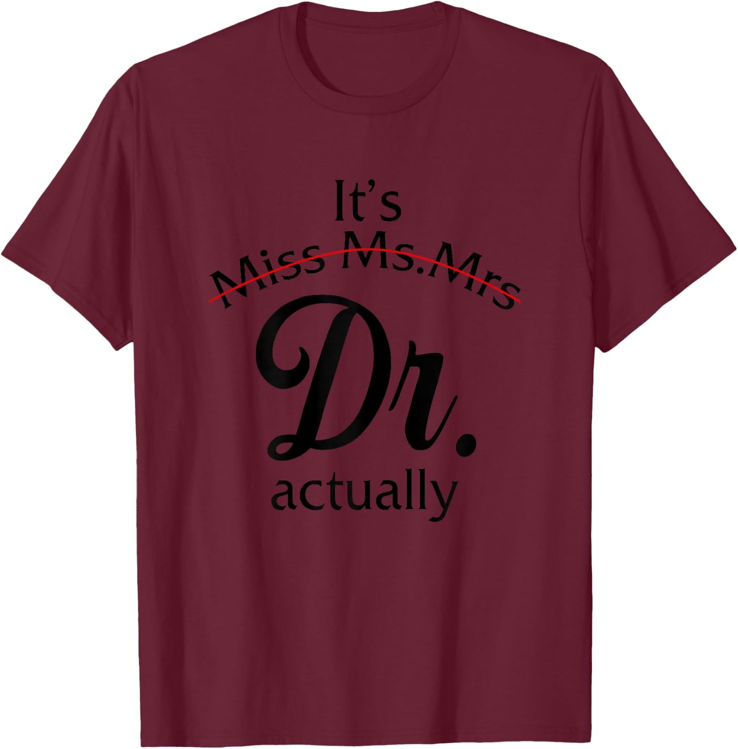 It's Miss Ms Mrs Dr Actually Doctor Graduation Women T-Shirt - T-Shirt | Maroon