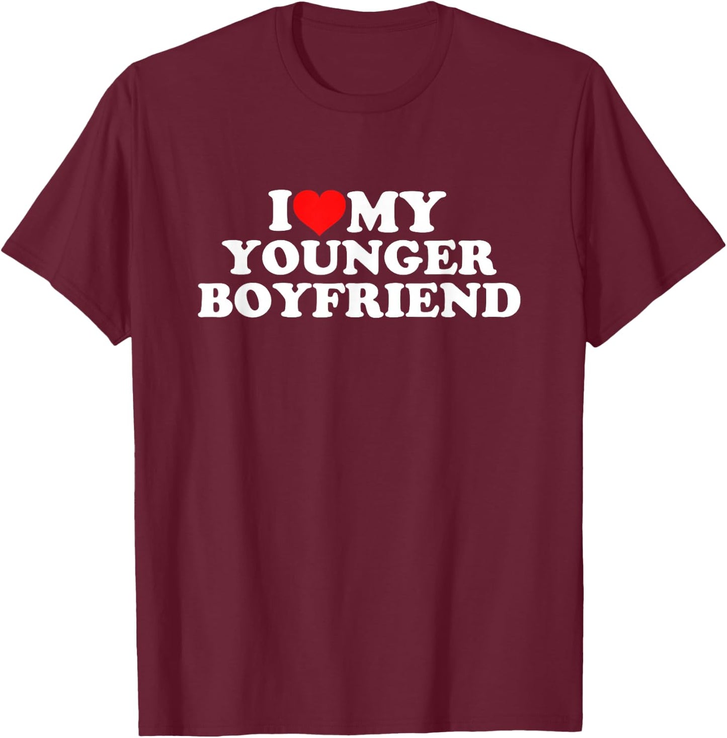 I Love My Younger Boyfriend T-Shirt - T-Shirt | Maroon