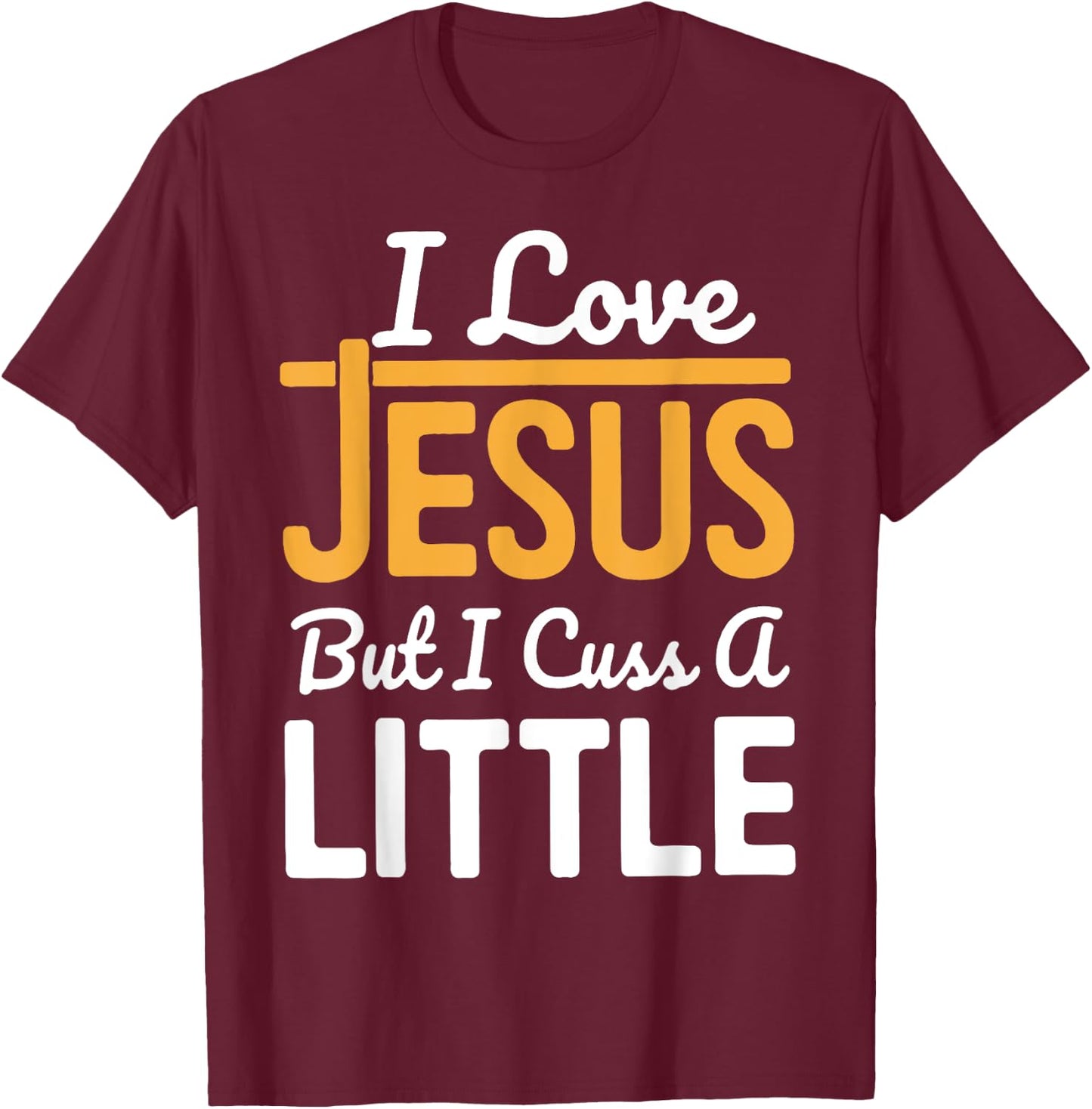 I Love Jesus But I Cuss A Little T-Shirt - T-Shirt | Maroon