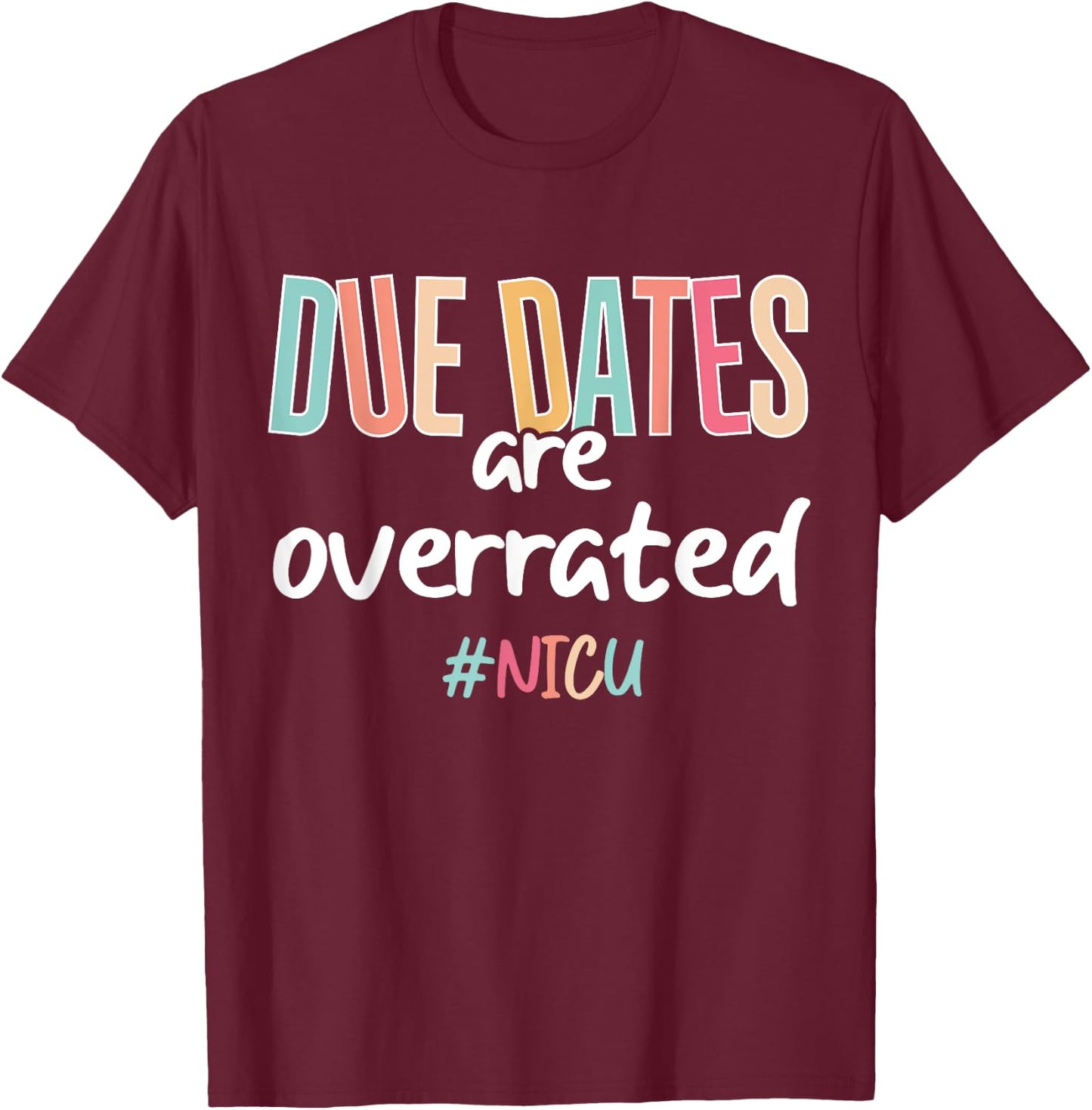 Cute Nurse Due Dates Are Overrated Design NICU Nurse Squad T-Shirt - T-Shirt | Maroon