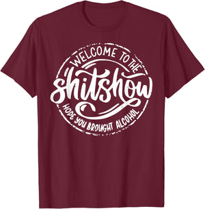 Welcome To The Shitshow I Hope You Brought Alcohol T-Shirt - T-Shirt | Maroon