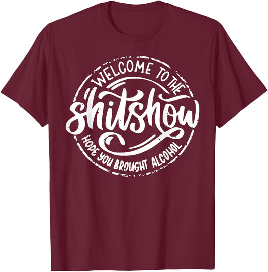 Welcome To The Shitshow I Hope You Brought Alcohol T-Shirt - T-Shirt | Maroon
