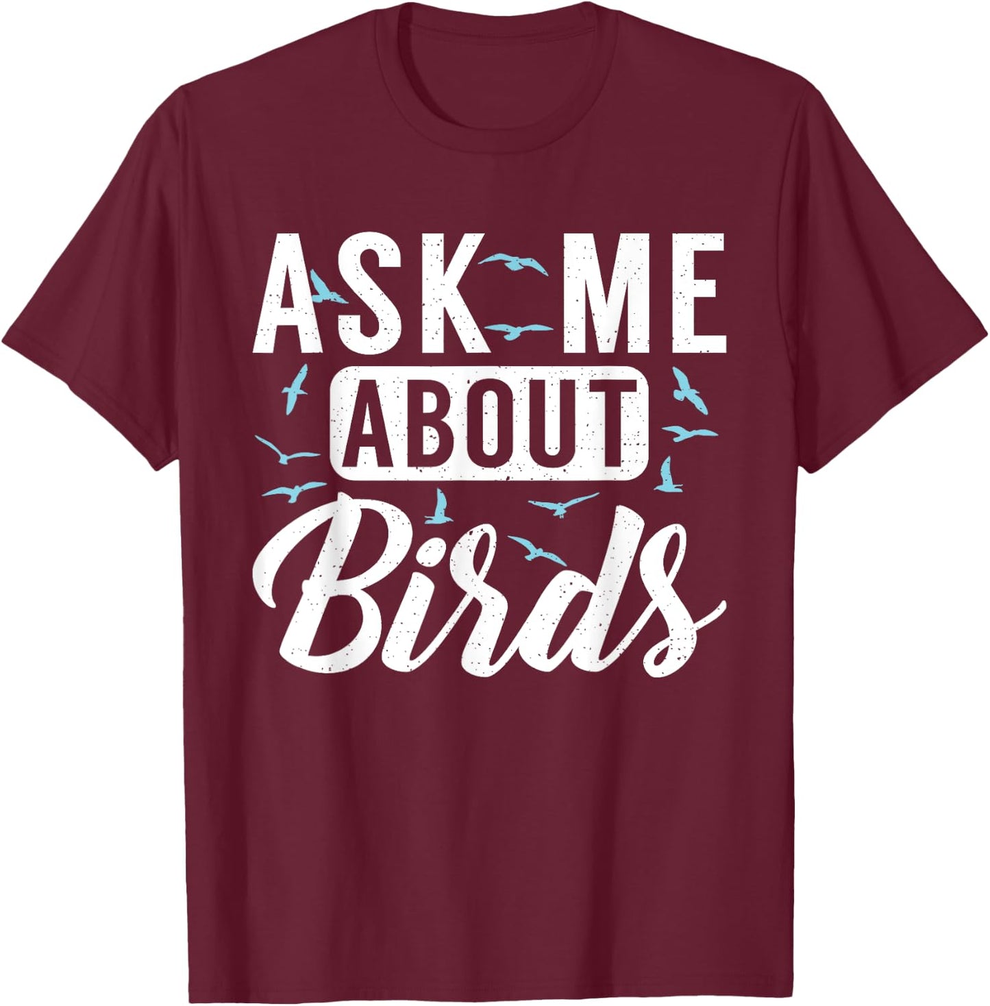 Ask me about Birds Funny Bird Lover T-Shirt - T-Shirt | Maroon