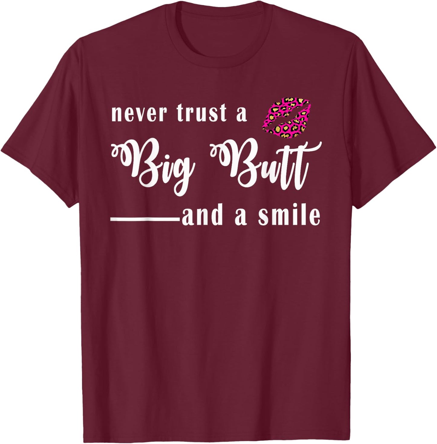 Never Trust A Big Butt & A Smile T-Shirt - T-Shirt | Maroon