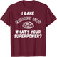 I Bake Sourdough Bread What's Your Superpower? Baking Chef T-Shirt - T-Shirt | Maroon