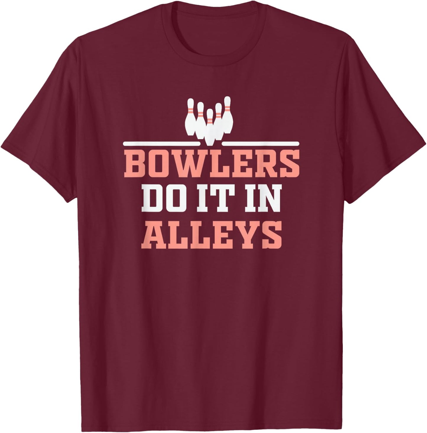 Bowlers do it in Alleys Bowling Design T-Shirt - T-Shirt | Maroon
