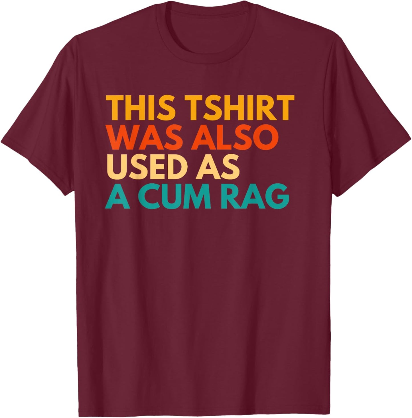 This Was Also Used As A Cum Rag Apparel Vintage Funny Design T-Shirt - T-Shirt | Maroon