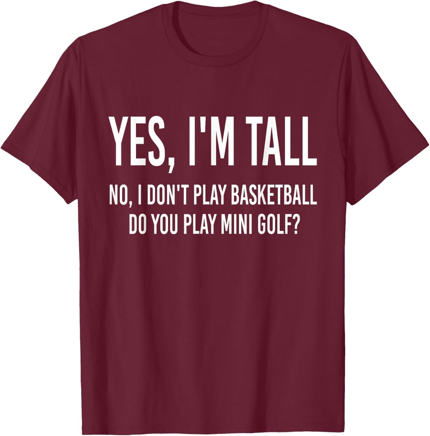 Yes I'm Tall I Don't Play Basketball Do you Play Mini Golf T-Shirt - T-Shirt | Maroon