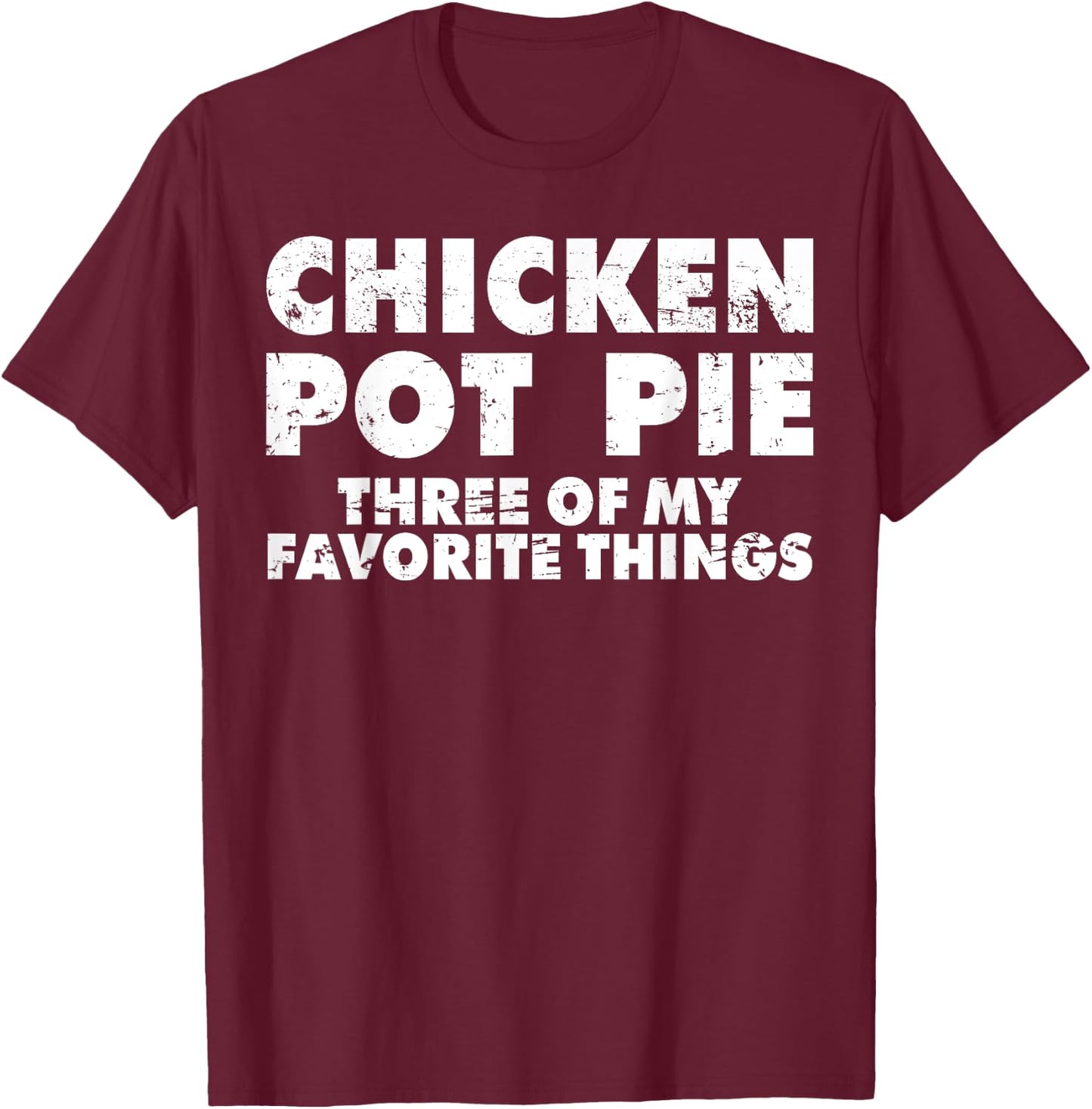 Funny Pot Pie Chicken Pot Pie My Three Favorite Things T-Shirt - T-Shirt | Maroon