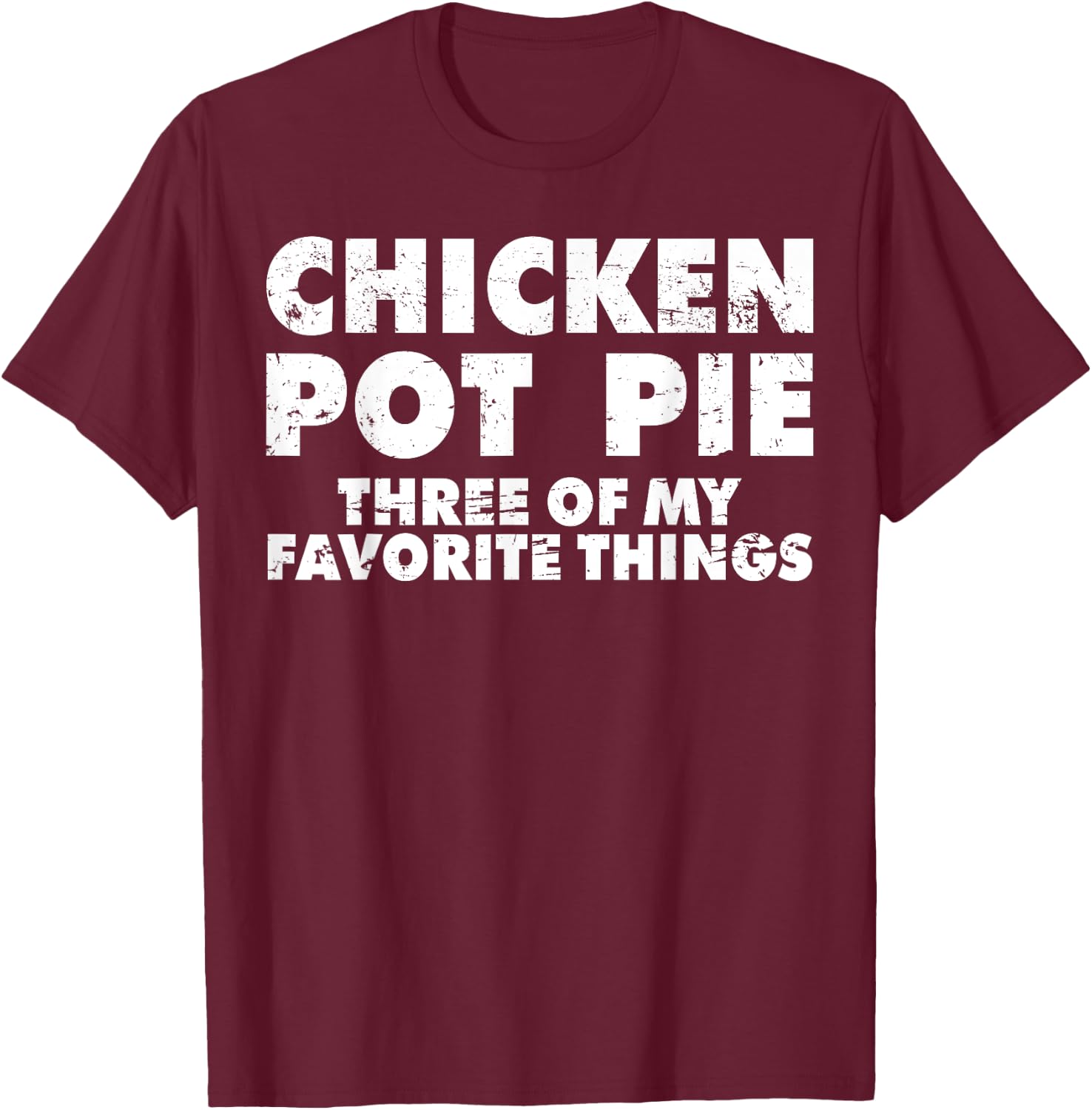 Funny Pot Pie Chicken Pot Pie My Three Favorite Things T-Shirt - T-Shirt | Maroon