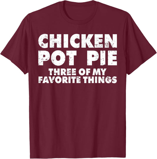 Funny Pot Pie Chicken Pot Pie My Three Favorite Things T-Shirt - T-Shirt | Maroon