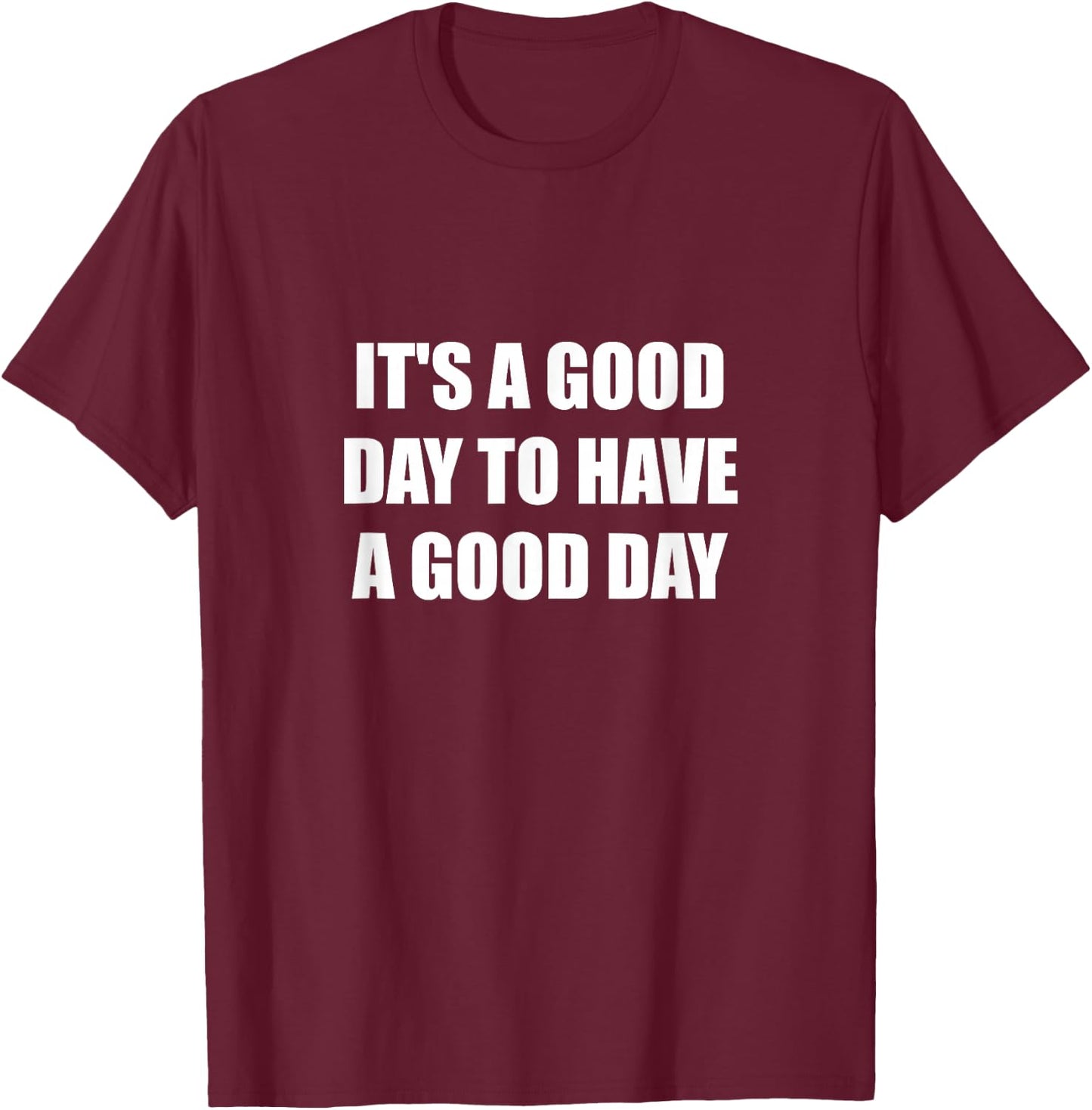 It's A Good Day To Have A Good Day T-Shirt - T-Shirt | Maroon