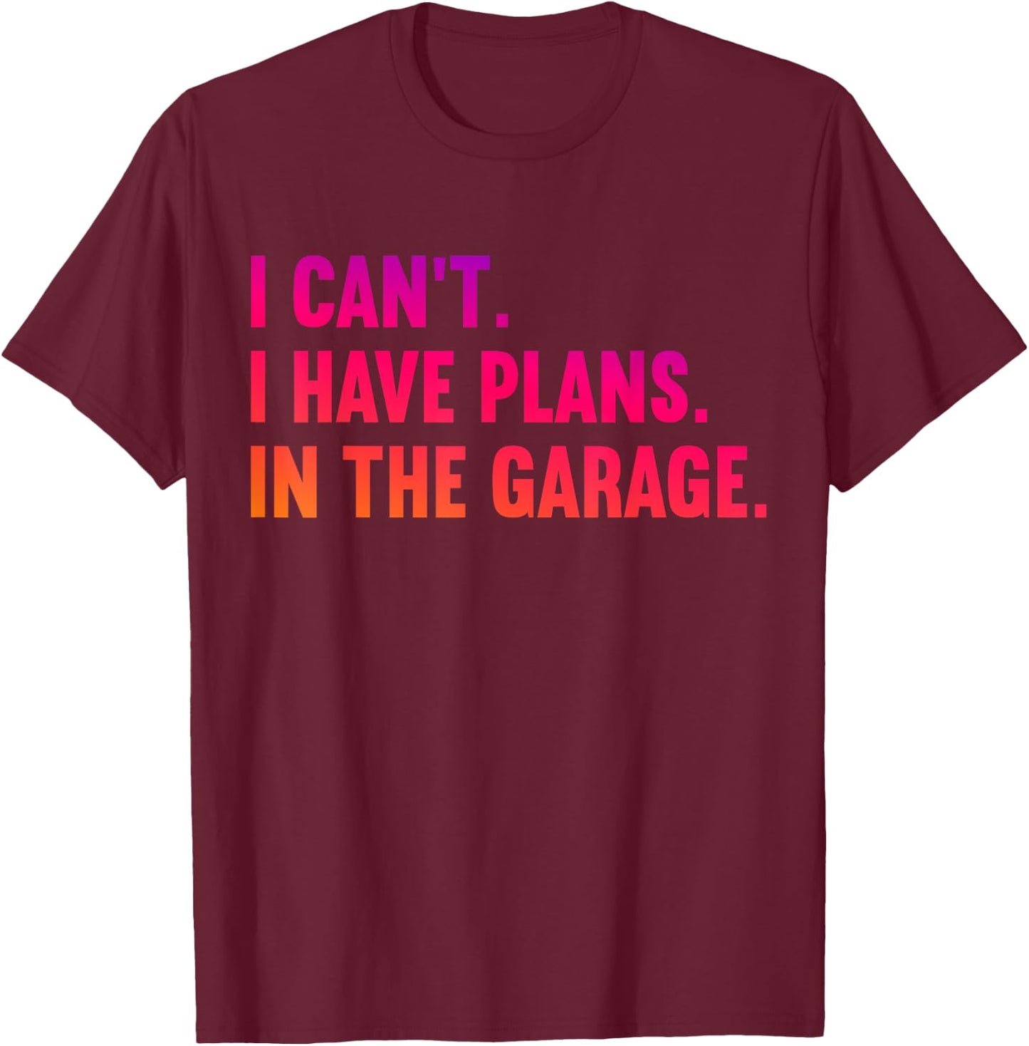 I Cant I Have Plans In The Garage Fathers Day Car Mechanics T-Shirt - T-Shirt | Maroon