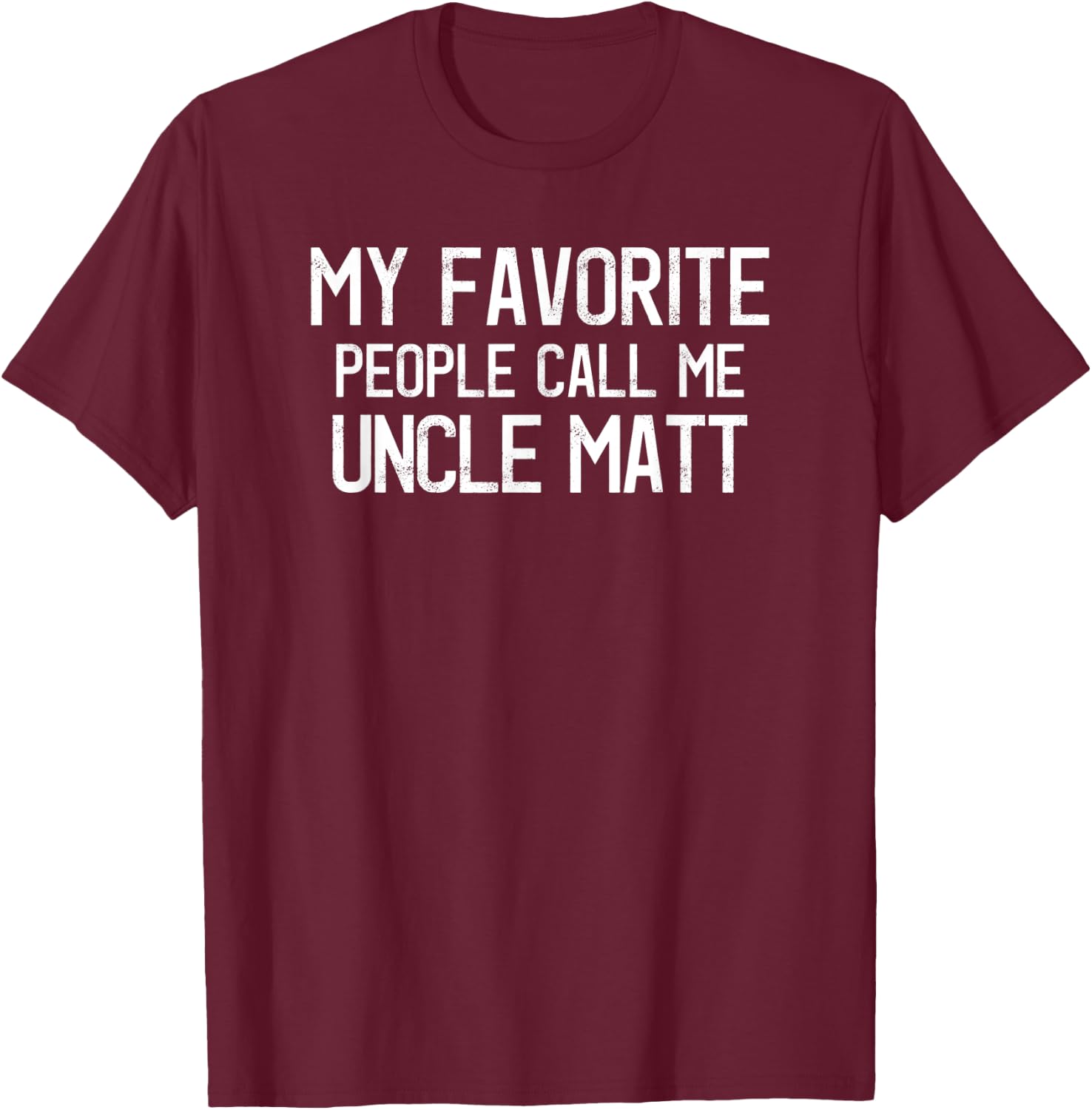 My Favorite People Call Me Uncle Matt Funny Matt Saying T-Shirt - T-Shirt | Maroon