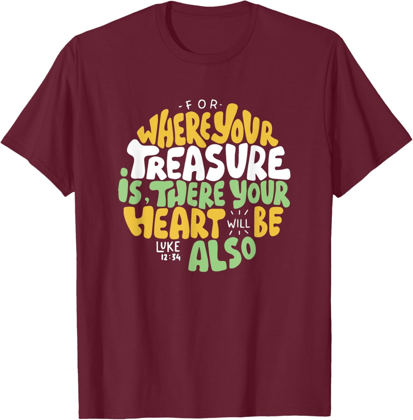 For Where Your Treasure is There Will Be Your Heart Also T-Shirt - T-Shirt | Maroon