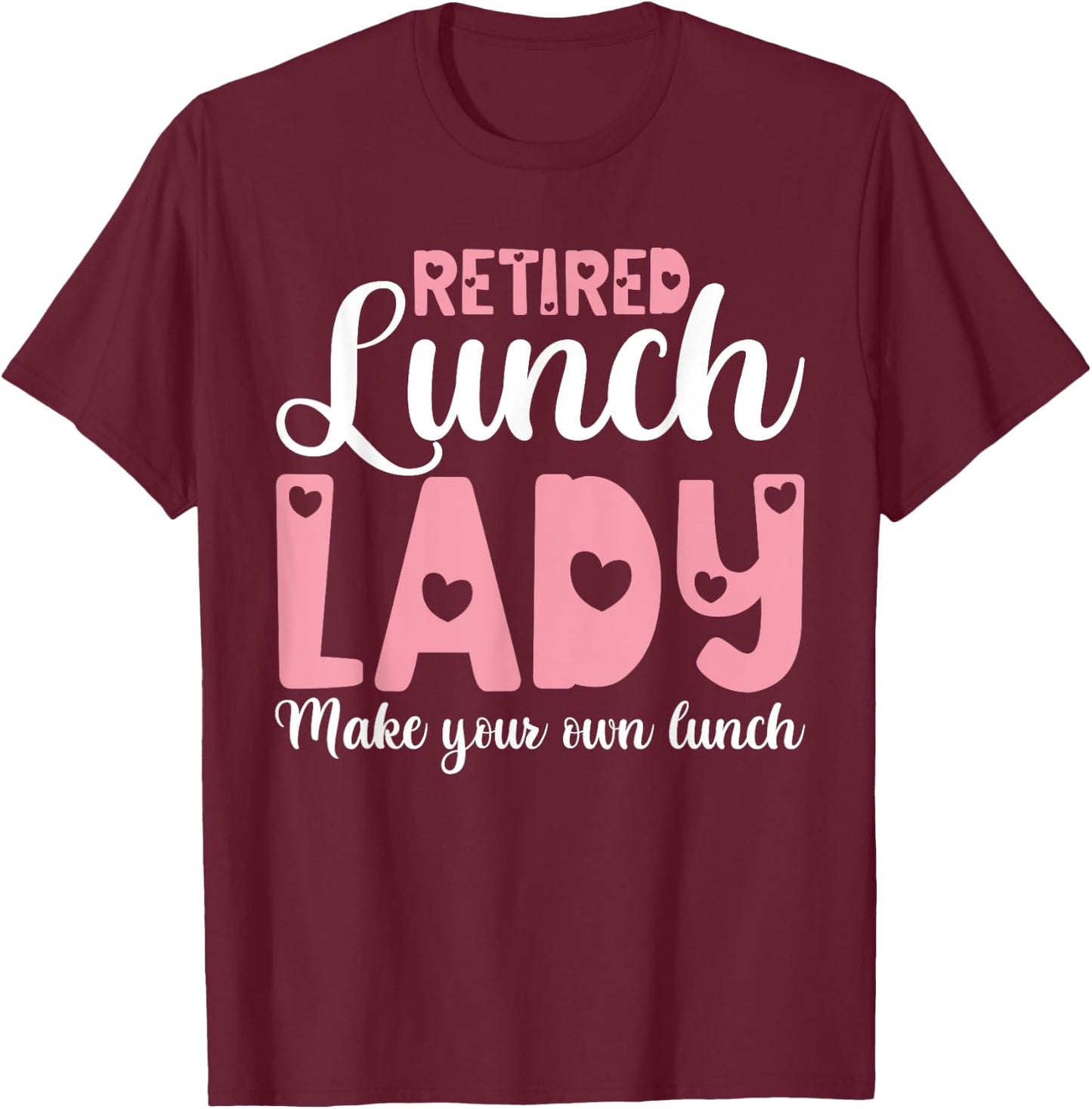 Retired Lunch Lady Make Your Own Lunch Shirts, Retirement T-Shirt - T-Shirt | Maroon