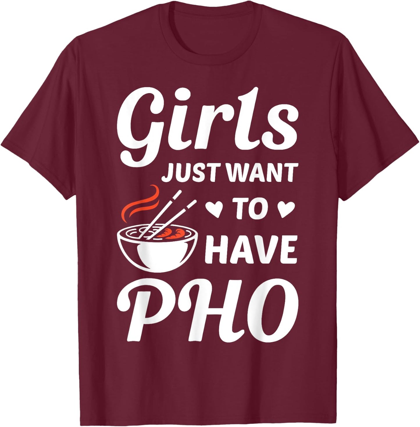 Girls Just Want To have PHO Funny PHO Food Lover Outift T-Shirt - T-Shirt | Maroon