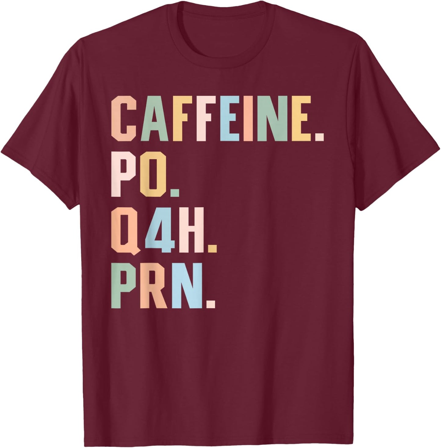Funny Nurse, Healthcare Workers Quote Caffeine PO Q4H PRN T-Shirt - T-Shirt | Maroon