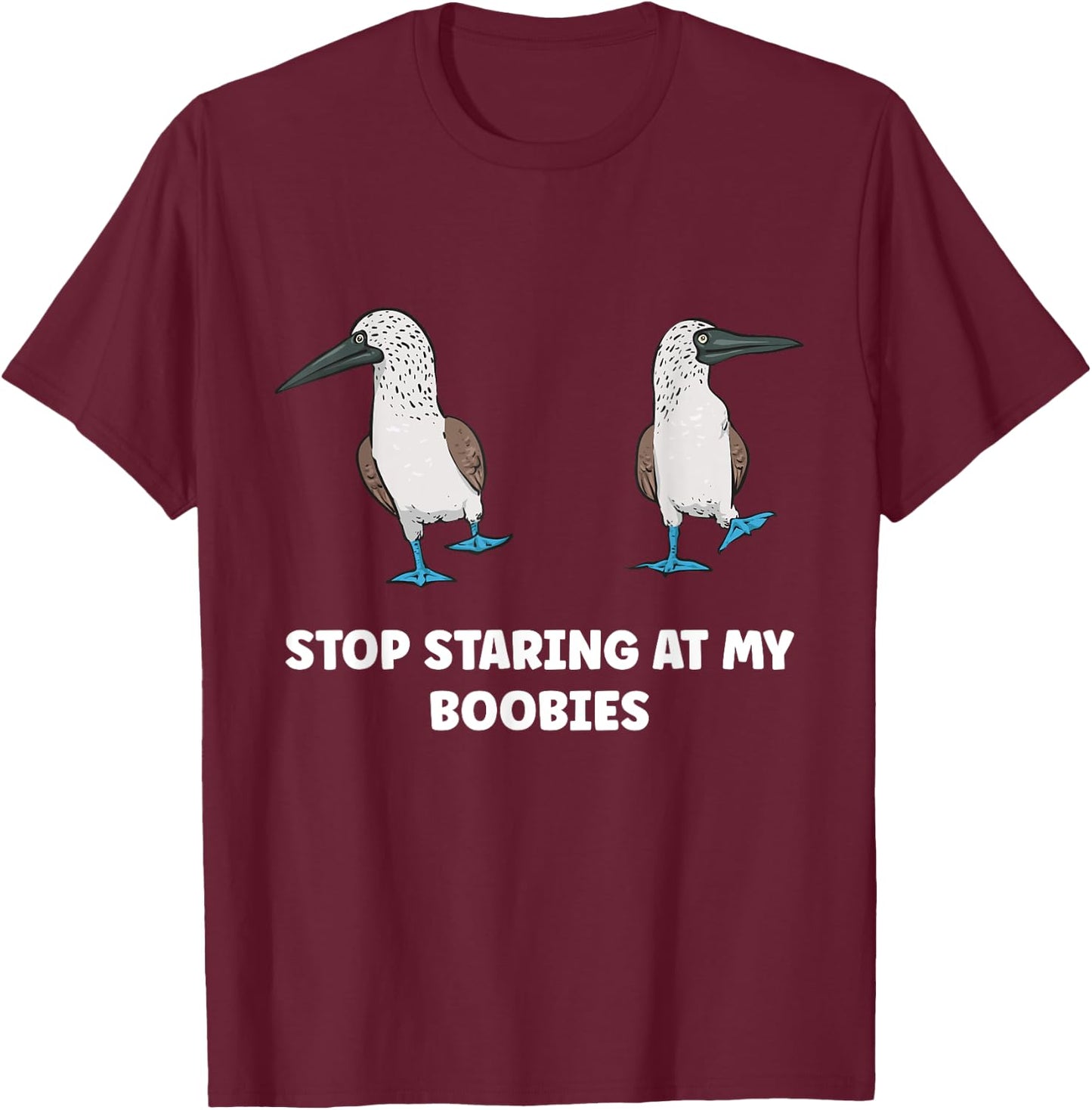 Blue-footed Booby Stop Staring At My Boobies T-Shirt - T-Shirt | Maroon