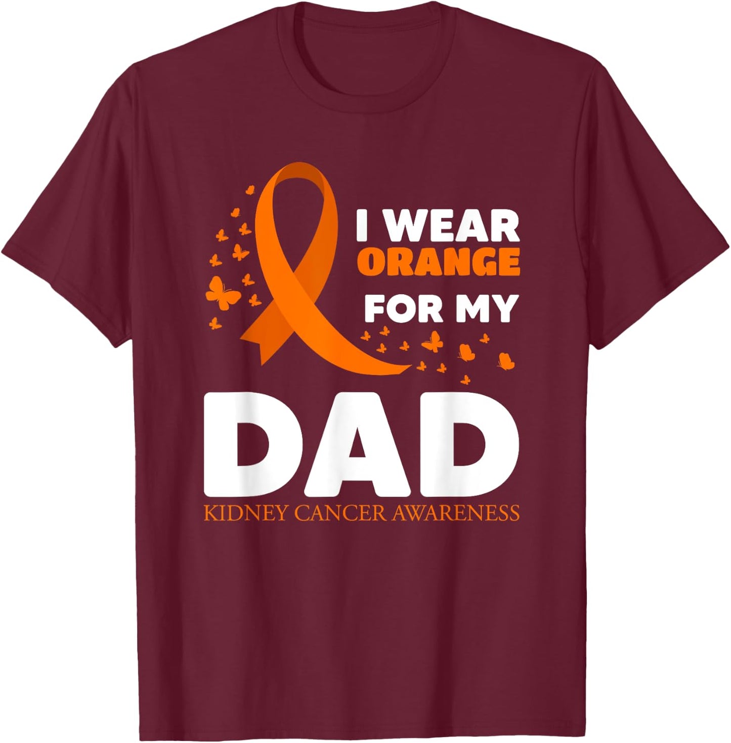 I Wear Orange For My Dad Kidney Cancer Warrior Support Squad T-Shirt - T-Shirt | Maroon