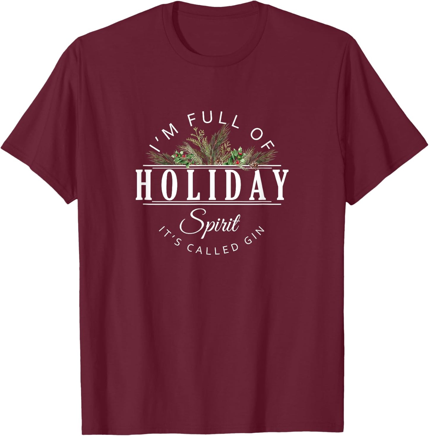 I'm Full of Holiday Spirit It's Called Gin T-Shirt - T-Shirt | Maroon