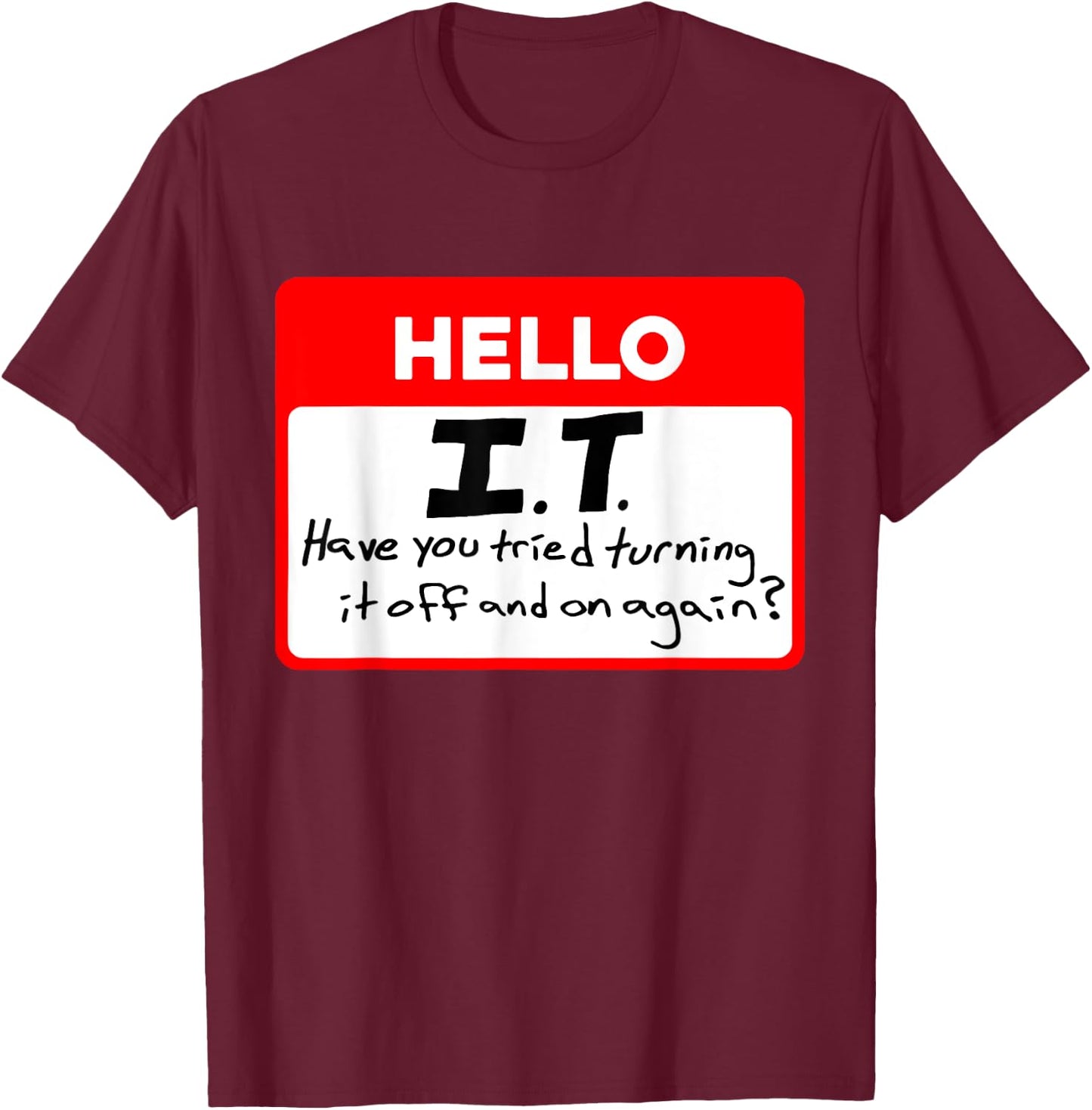 Hello I.T Have You Tried Turning, It Off And On Again? T-Shirt - T-Shirt | Maroon