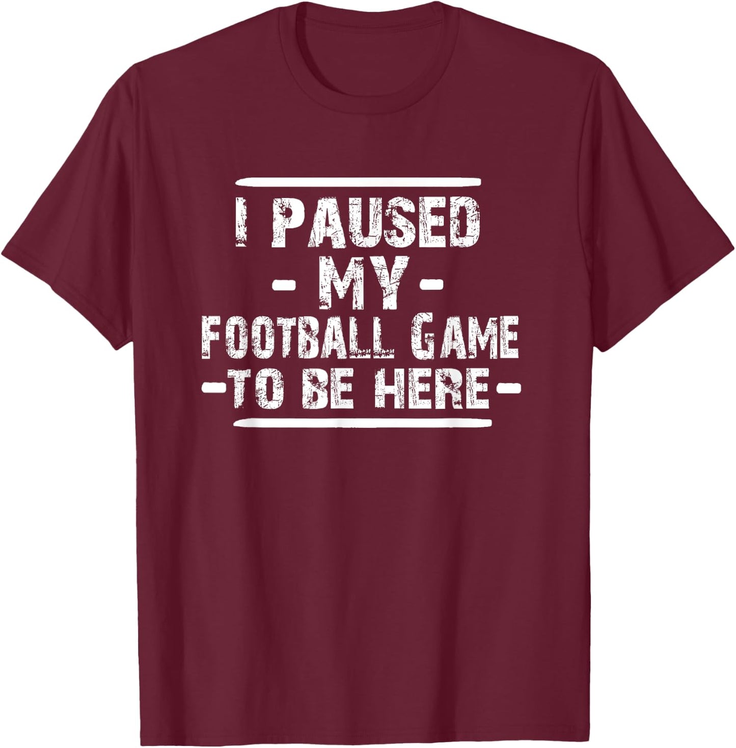 I Paused My Football Game to Be Here T-Shirt - T-Shirt | Maroon
