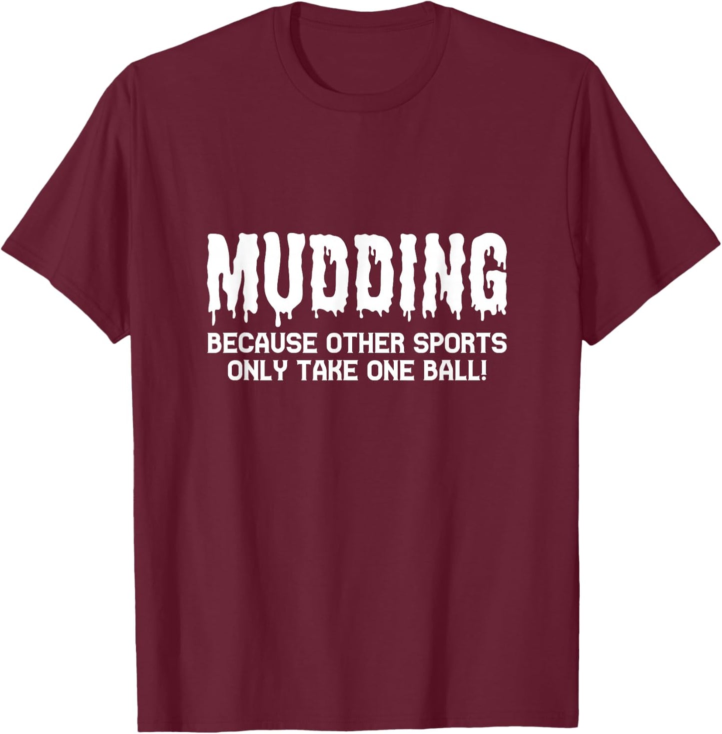 Mudding Because Other Sports Only Take One Ball! T-Shirt - T-Shirt | Maroon