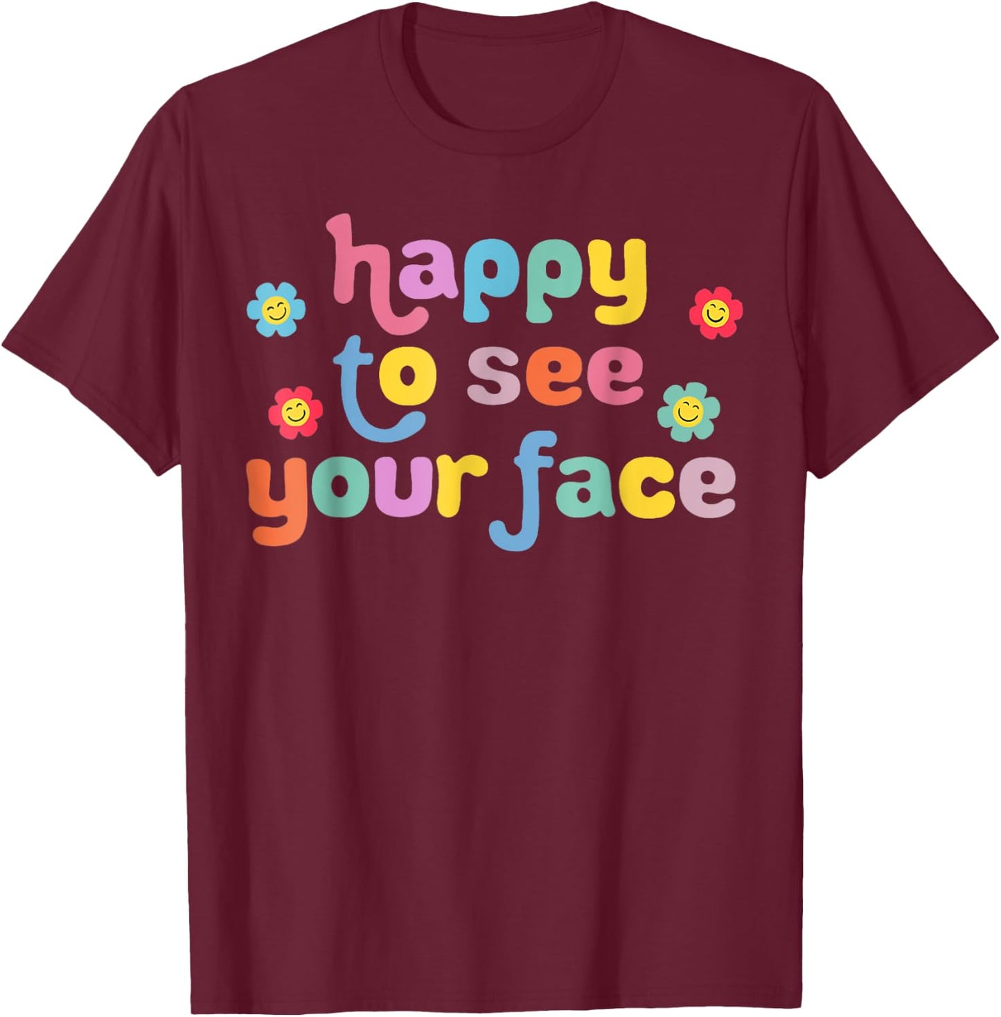 Happy to See Your Face Teachers Students First Day Of School T-Shirt - T-Shirt | Maroon