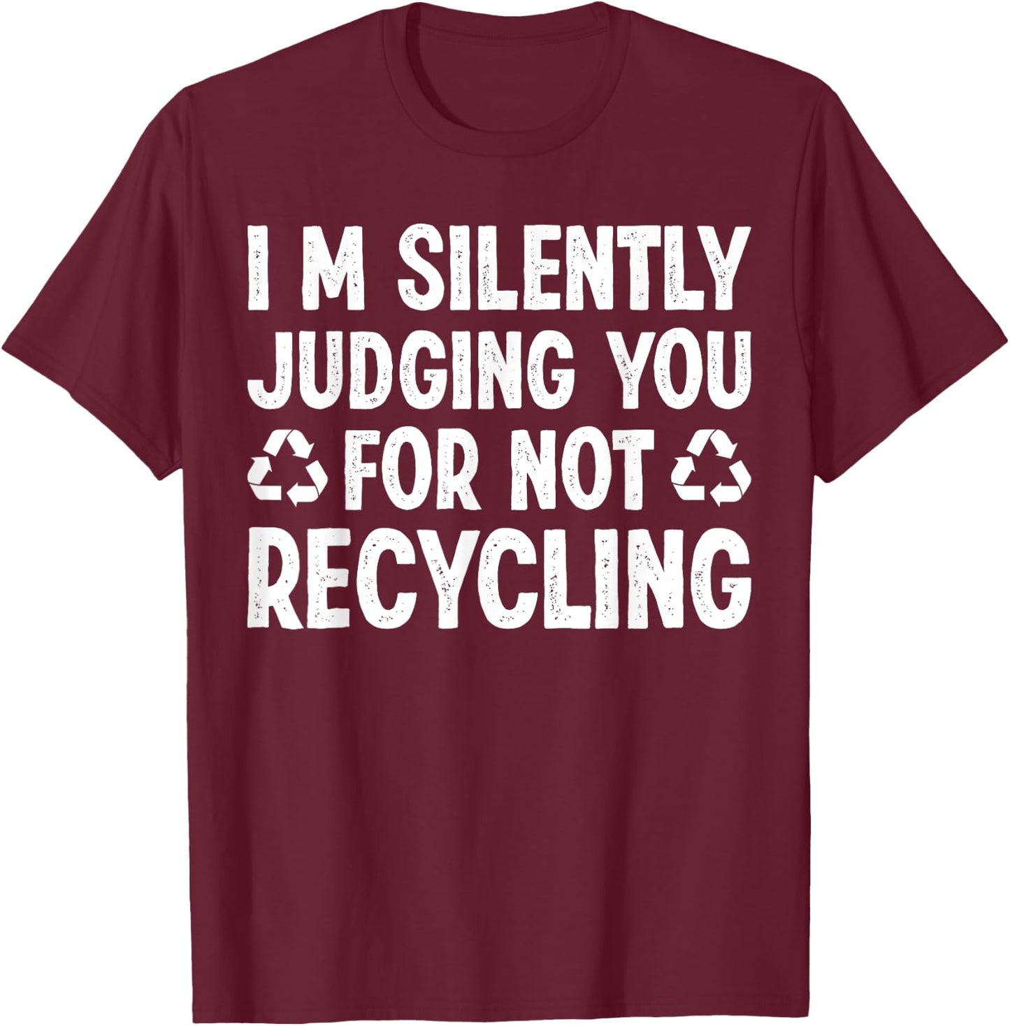 Im Silently Judging You For Not Recycling T-Shirt - T-Shirt | Maroon