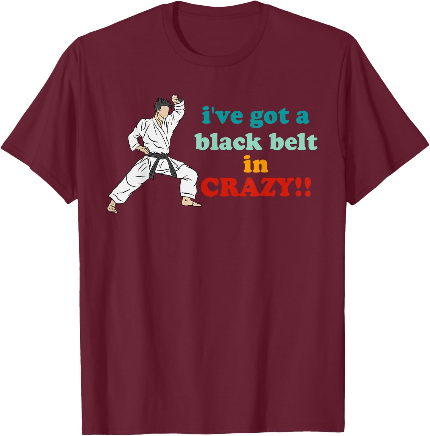 I've Got A Black Belt In Crazy T-Shirt - T-Shirt | Maroon