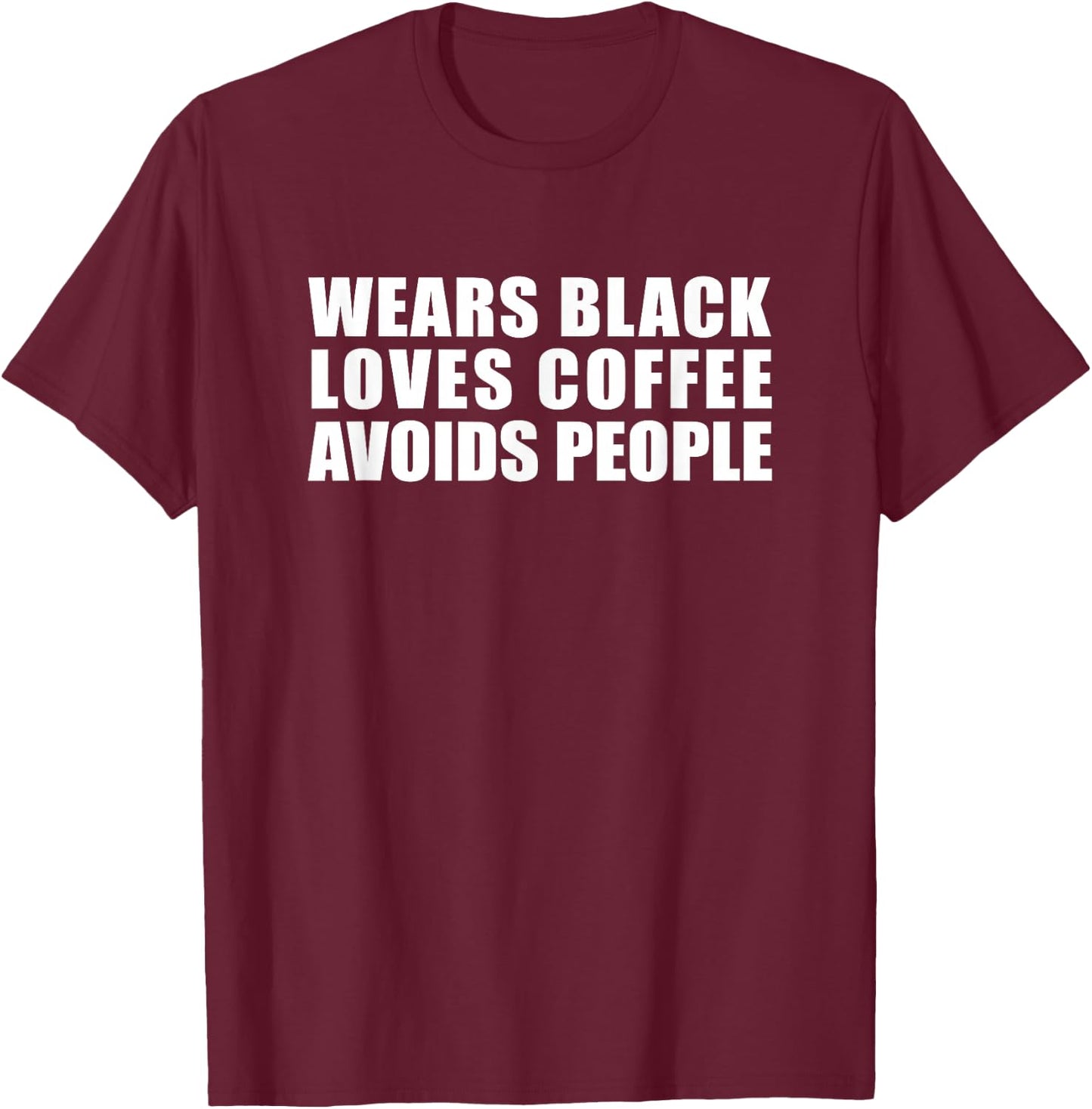 Wears Black Drinks Coffee Avoids People Funny Cute Novelty T-Shirt - T-Shirt | Maroon